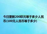 今日更新200欧元等于多少人民币(100元人民币等于多少)