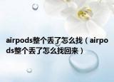 airpods整个丢了怎么找（airpods整个丢了怎么找回来）
