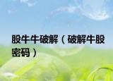 股牛牛破解（破解牛股密码）