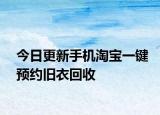 今日更新手机淘宝一键预约旧衣回收