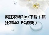 疯狂农场2ios下载（疯狂农场2 PC游戏）
