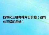 四氧化三锰每吨今日价格（四氧化三锰的用途）