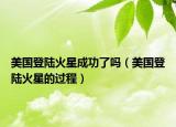 美国登陆火星成功了吗（美国登陆火星的过程）