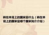 骑在羊背上的国家是什么（骑在羊背上的国家是哪个国家简介介绍）