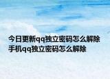 今日更新qq独立密码怎么解除 手机qq独立密码怎么解除