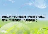 眼镜店为什么这么暴利（为何很多实体店都转让了眼镜店却十几年不倒闭）