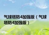 气球塔防4加强版（气球塔防4加强版）