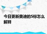 今日更新奥迪的S标怎么解释