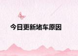 今日更新堵车原因