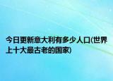今日更新意大利有多少人口(世界上十大最古老的国家)