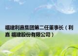 福建利嘉集团第二任董事长（利嘉 福建股份有限公司）