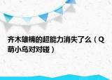 齐木雄楠的超能力消失了么（Q萌小鸟对对碰）