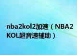nba2kol2加速（NBA2KOL超音速辅助）