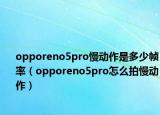 opporeno5pro慢动作是多少帧率（opporeno5pro怎么拍慢动作）