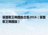 蒙面歌王韩国版合集2016（蒙面歌王韩国版）