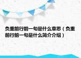 负重前行前一句是什么意思（负重前行前一句是什么简介介绍）