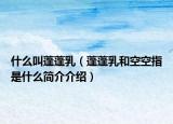 什么叫蓬蓬乳（蓬蓬乳和空空指是什么简介介绍）