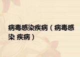 病毒感染疾病（病毒感染 疾病）