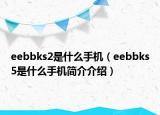 eebbks2是什么手机（eebbks5是什么手机简介介绍）