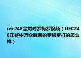 ufc248黑龙对罗梅罗视频（UFC248正赛中万众瞩目的罗梅罗打的怎么样）