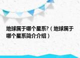 地球属于哪个星系?（地球属于哪个星系简介介绍）
