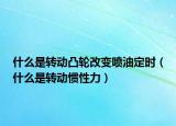 什么是转动凸轮改变喷油定时（什么是转动惯性力）