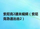 索尼克2通关视频（索尼克急速出击2）