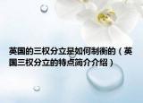 英国的三权分立是如何制衡的（英国三权分立的特点简介介绍）