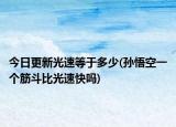今日更新光速等于多少(孙悟空一个筋斗比光速快吗)