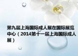 第九届上海国际成人展在国际展览中心（2014第十一届上海国际成人展）