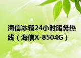 海信冰箱24小时服务热线（海信X-8504G）