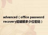 advanced（office password recovery能破解多少位密码）