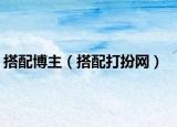 搭配博主（搭配打扮网）