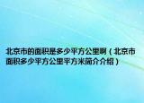 北京市的面积是多少平方公里啊（北京市面积多少平方公里平方米简介介绍）