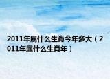 2011年属什么生肖今年多大（2011年属什么生肖年）