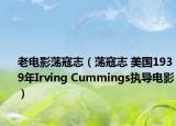 老电影荡寇志（荡寇志 美国1939年Irving Cummings执导电影）