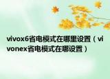 vivox6省电模式在哪里设置（vivonex省电模式在哪设置）