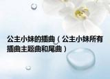公主小妹的插曲（公主小妹所有插曲主题曲和尾曲）