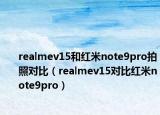 realmev15和红米note9pro拍照对比（realmev15对比红米note9pro）