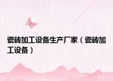 瓷砖加工设备生产厂家（瓷砖加工设备）