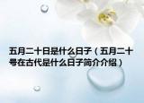 五月二十日是什么日子（五月二十号在古代是什么日子简介介绍）