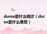 durex是什么档次（durex是什么意思）