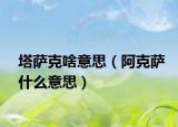 塔萨克啥意思（阿克萨什么意思）