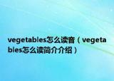 vegetables怎么读音（vegetables怎么读简介介绍）