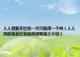 人人贷新手红包一次只能用一个吗（人人贷的现金红包如何用呢简介介绍）