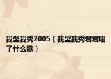我型我秀2005（我型我秀君君唱了什么歌）