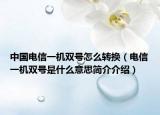 中国电信一机双号怎么转换（电信一机双号是什么意思简介介绍）