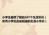 小学生最想了解的107个生活常识（优秀小学生应该知道的生活小常识）