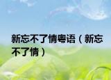 新忘不了情粤语（新忘不了情）