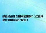 绿白红是什么国家的国旗?（红白绿是什么国旗简介介绍）